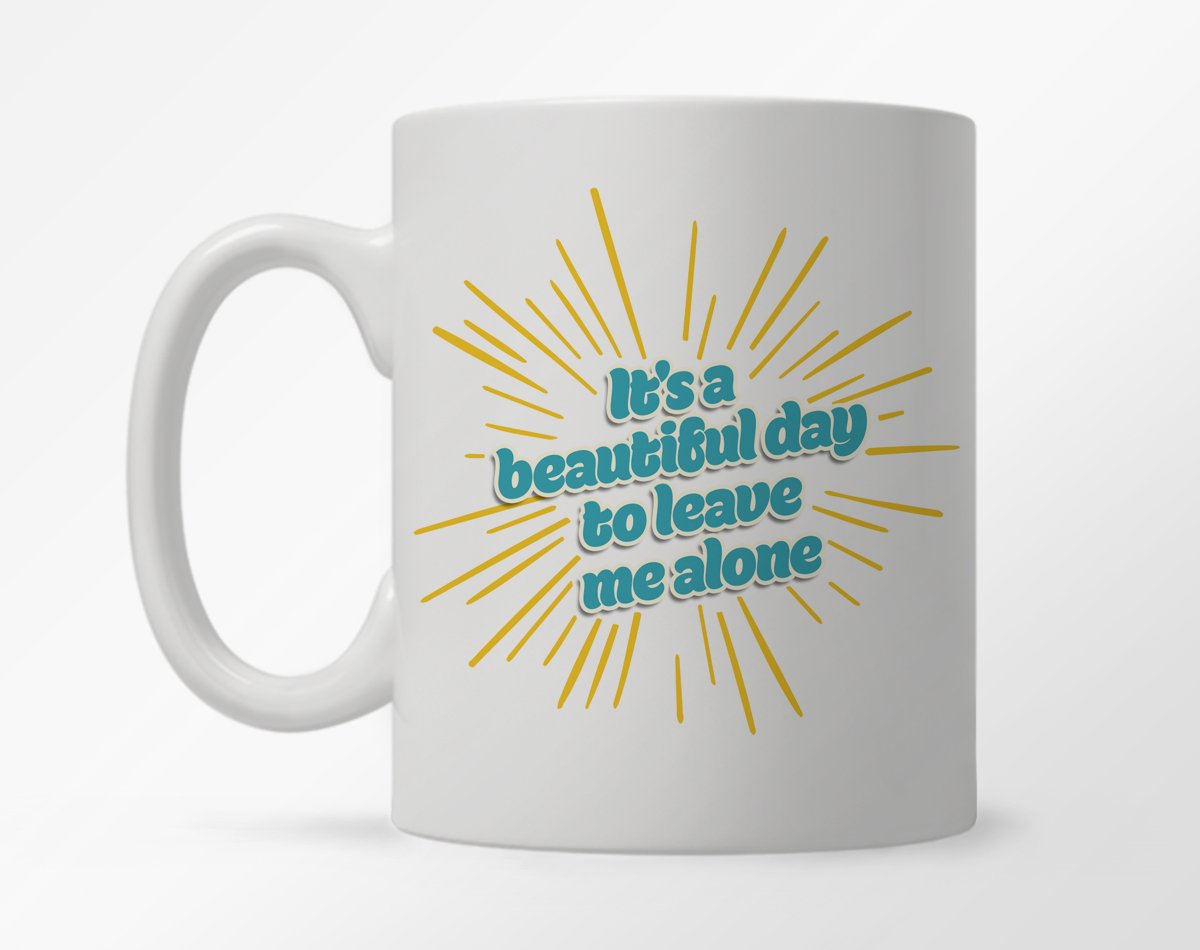 It's a Beautiful Day to Leave Me Alone Mug